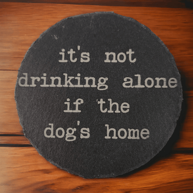 It's not drinking alone if the dog is home Slate Coaster - Slate Coaster - Charm and Char